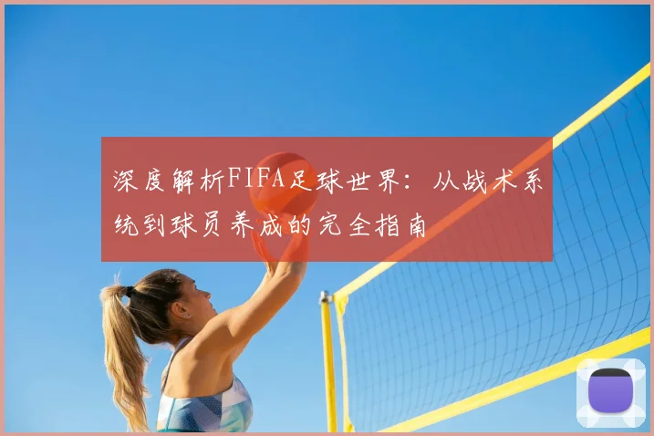 深度解析FIFA足球世界:从战术系统到球员养成的完全指南
