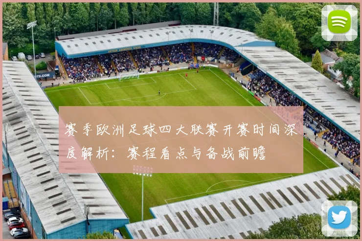 赛季欧洲足球四大联赛开赛时间深度解析：赛程看点与备战前瞻